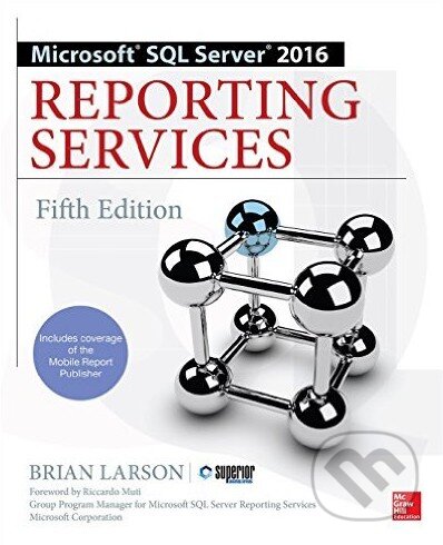 Kniha: Microsoft SQL Server 2016 Reporting Services (Brian Larson). McGraw-Hill, 2016 Kniha: Microsoft SQL Server 2016 Reporting Services (Brian Larson). McGraw-Hill, 2016