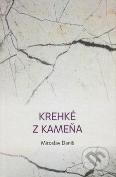 Kniha: Krehké z kameňa (Miroslav Daniš). Vydavateľstvo Spolku slovenských spisovateľov, 2016 Kniha: Krehké z kameňa (Miroslav Daniš). Vydavateľstvo Spolku slovenských spisovateľov, 2016
