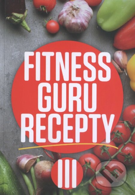 Kniha: Fitness Guru Recepty III. (Dominika Strašiftáková a Miroslav Kelij). Fitness Guru, 2016 Kniha: Fitness Guru Recepty III. (Dominika Strašiftáková a Miroslav Kelij). Fitness Guru, 2016