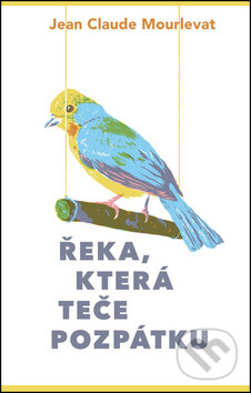 Kniha: Řeka, která teče pozpátku (Jean-Claude Mourlevat), 2016 Kniha: Řeka, která teče pozpátku (Jean-Claude Mourlevat), 2016