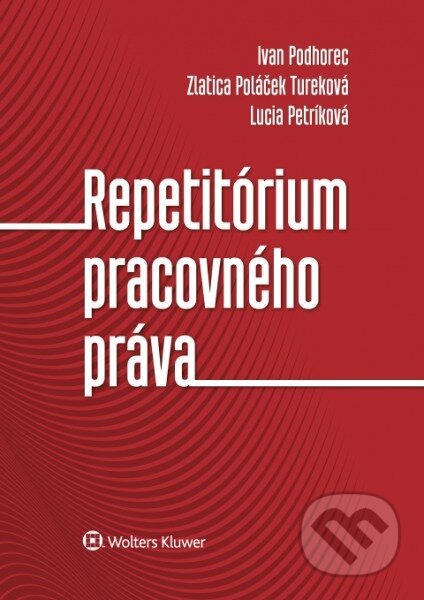 Kniha: Repetitórium pracovného práva (Ivan Podhorec, Lucia Petríková a Zlatica Poláček Tureková). Wolters Kluwer, 2016 Kniha: Repetitórium pracovného práva (Ivan Podhorec, Lucia Petríková a Zlatica Poláček Tureková). Wolters Kluwer, 2016