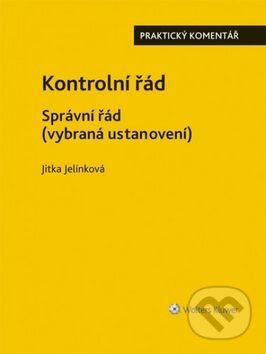 Kniha: Kontrolní řád - Správní řád (Jitka Jelínková). Wolters Kluwer ČR, 2016 Kniha: Kontrolní řád - Správní řád (Jitka Jelínková). Wolters Kluwer ČR, 2016