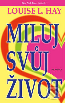 Kniha: Miluj svůj život (Louise L. Hay). Pragma, 2016 Kniha: Miluj svůj život (Louise L. Hay). Pragma, 2016