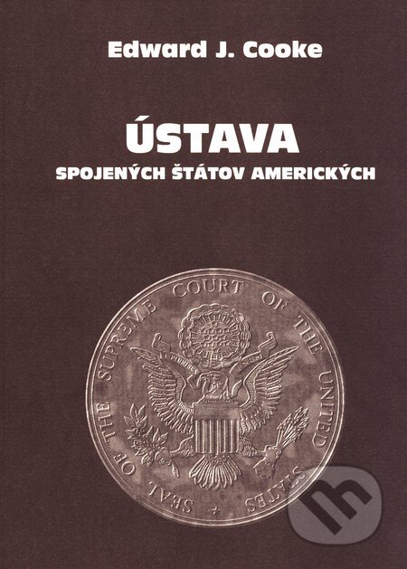 Kniha: Ústava Spojených štátov amerických (Edward J. Cooke). Občan, demokracia a zodpovednosť, 2000 Kniha: Ústava Spojených štátov amerických (Edward J. Cooke). Občan, demokracia a zodpovednosť, 2000