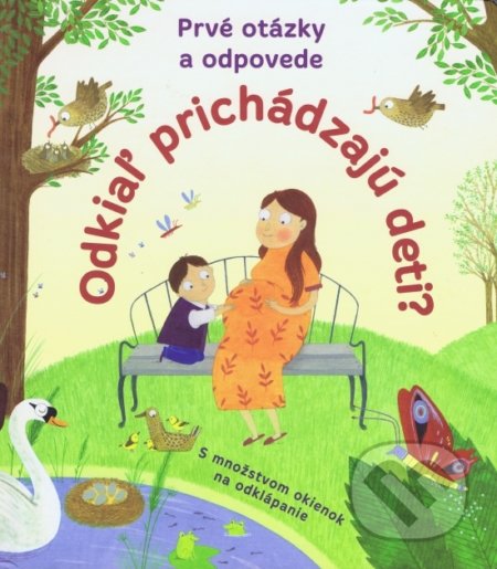 Kniha: Prvé otázky a odpovede: Odkiaľ prichádzajú deti? (Svojtka&Co.). Svojtka&Co., 2016 Kniha: Prvé otázky a odpovede: Odkiaľ prichádzajú deti? (Svojtka&Co.). Svojtka&Co., 2016