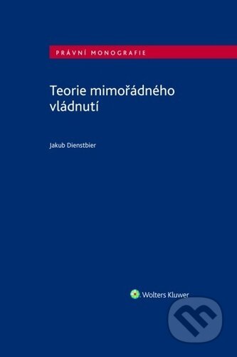 Kniha: Teorie mimořádného vládnutí (Jakub Dienstbier). Wolters Kluwer ČR, 2024 Kniha: Teorie mimořádného vládnutí (Jakub Dienstbier). Wolters Kluwer ČR, 2024