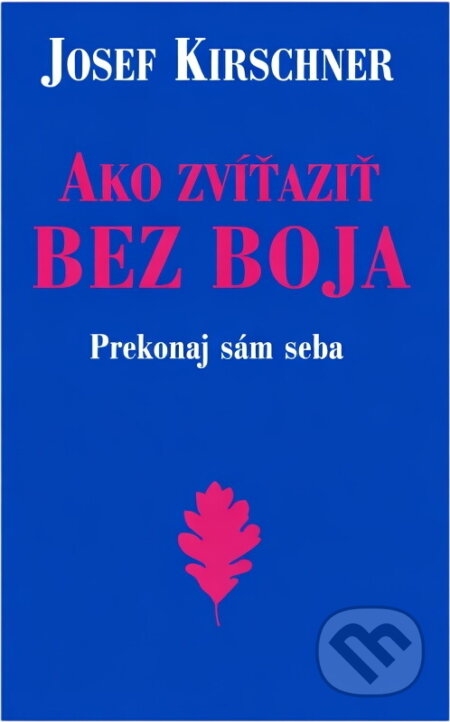 Kniha: Ako zvíťaziť bez boja (Josef Kirschner). , 2006 Kniha: Ako zvíťaziť bez boja (Josef Kirschner). , 2006