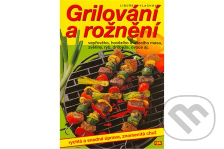 Kniha: Grilování a rožnění (Vlachová Libuše). , 2005 Kniha: Grilování a rožnění (Vlachová Libuše). , 2005