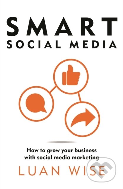 Kniha: Smart Social Media : How to grow your business with social media marketing (Luan Wise). , 2024 Kniha: Smart Social Media : How to grow your business with social media marketing (Luan Wise). , 2024