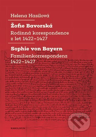 Kniha: Žofie Bavorská / Sophie von Bayern (Helena Hasilová). Karolinum, 2024 Kniha: Žofie Bavorská / Sophie von Bayern (Helena Hasilová). Karolinum, 2024