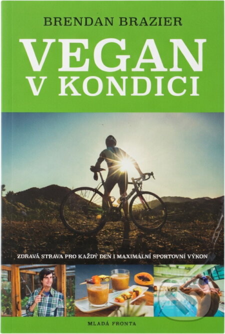 Kniha: Vegan v kondici : průvodce rostlinnou výživou pro optimální výkony ve sportu i v životě (Brendan Brazier). , 2019 Kniha: Vegan v kondici : průvodce rostlinnou výživou pro optimální výkony ve sportu i v životě (Brendan Brazier). , 2019