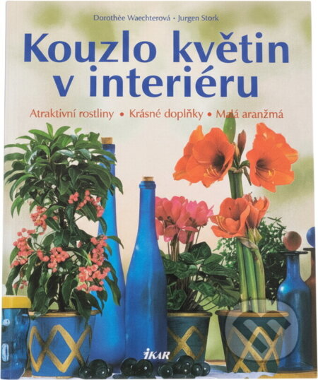 Kniha: Kouzlo květin v interiéru : atraktivní rostliny, krásné doplňky, malá aranžmá (Dorothée Waechter). Ikar, 1998 Kniha: Kouzlo květin v interiéru : atraktivní rostliny, krásné doplňky, malá aranžmá (Dorothée Waechter). Ikar, 1998