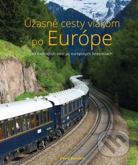 Kniha: Úžasné cesty vlakom po Európe (David Bowden), 2024 Kniha: Úžasné cesty vlakom po Európe (David Bowden), 2024