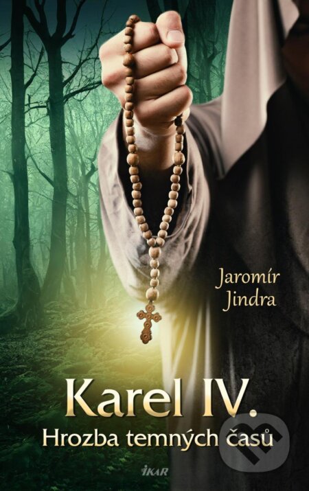 Kniha: Karel IV. - Hrozba temných časů (Jaromír Jindra). Ikar CZ, 2024 Kniha: Karel IV. - Hrozba temných časů (Jaromír Jindra). Ikar CZ, 2024