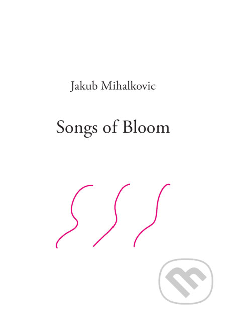 Kniha: Songs of Bloom (Jakub Mihalkovic). Jakub Mihalkovič, 2024 Kniha: Songs of Bloom (Jakub Mihalkovic). Jakub Mihalkovič, 2024
