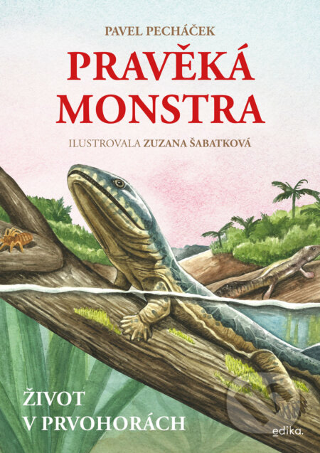 E-kniha: Pravěká monstra – Život v prvohorách (Pavel Pecháček). Edika, 2024 E-kniha: Pravěká monstra – Život v prvohorách (Pavel Pecháček). Edika, 2024