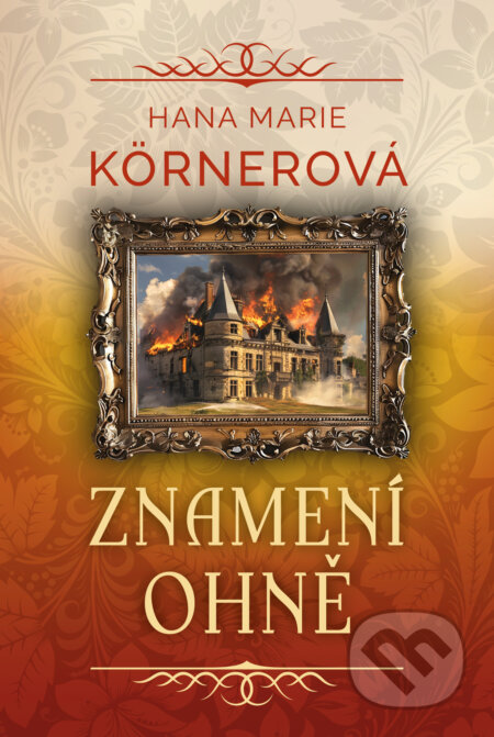 Kniha: Znamení ohně (Hana Marie Kornerová). Fortuna Libri ČR, 2024 Kniha: Znamení ohně (Hana Marie Kornerová). Fortuna Libri ČR, 2024