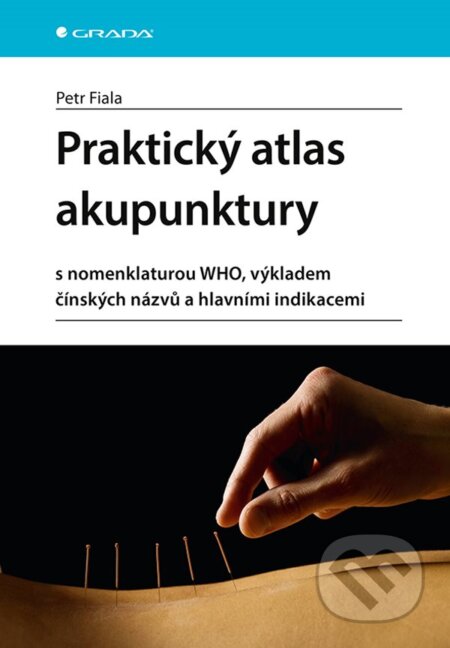 Kniha: Praktický atlas akupunktury (Petr Fiala). Grada, 2024 Kniha: Praktický atlas akupunktury (Petr Fiala). Grada, 2024