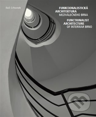 Kniha: Funkcionalistická architektura meziválečného Brna / Functionalist Architecture of Interwar Brno (Iloš Crhonek). Iloš Crhonek, 2024 Kniha: Funkcionalistická architektura meziválečného Brna / Functionalist Architecture of Interwar Brno (Iloš Crhonek). Iloš Crhonek, 2024
