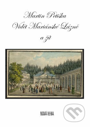 Kniha: Vidět Mariánské Lázně a žít (Martin Petiška). Nová vlna, 2024 Kniha: Vidět Mariánské Lázně a žít (Martin Petiška). Nová vlna, 2024