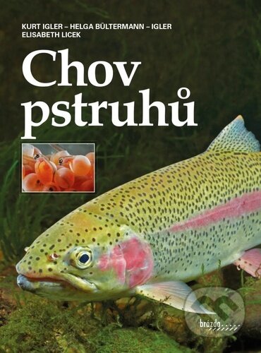 Kniha: Chov pstruhů (Kurt Igler, Helga Bültermann-Igler a Elisabeth Licek). Brázda, 2024 Kniha: Chov pstruhů (Kurt Igler, Helga Bültermann-Igler a Elisabeth Licek). Brázda, 2024