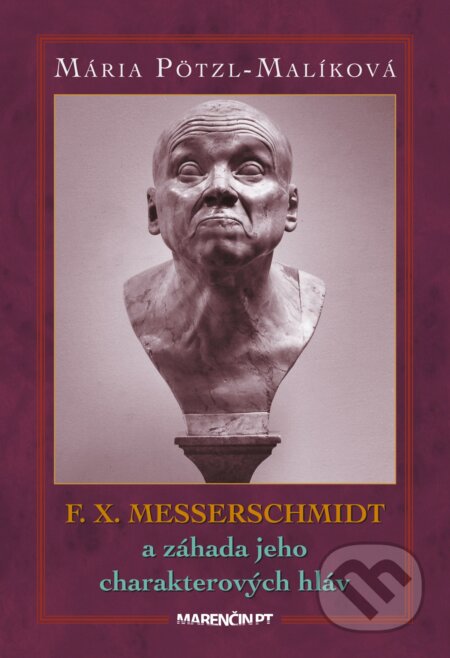 Kniha: F. X. Messerschmidt a záhada jeho charakterových hláv (Mária Pötzl-Malíková). Marenčin PT, 2024 Kniha: F. X. Messerschmidt a záhada jeho charakterových hláv (Mária Pötzl-Malíková). Marenčin PT, 2024