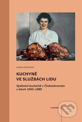 Kniha: Kuchyně ve službách lidu (Lenka Pořízková). Academia, 2024 Kniha: Kuchyně ve službách lidu (Lenka Pořízková). Academia, 2024