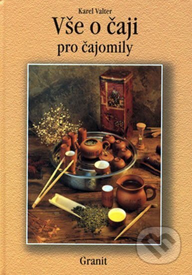 Kniha: Vše o čaji pro čajomily (Karel Valter). Granit, 2002 Kniha: Vše o čaji pro čajomily (Karel Valter). Granit, 2002