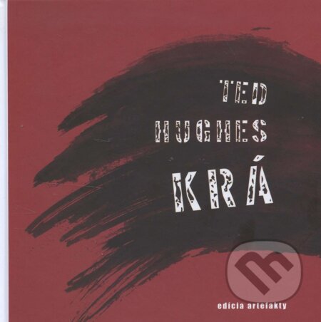 Kniha: KRÁ (Ted Hughes). Ars Poetica, 2013 Kniha: KRÁ (Ted Hughes). Ars Poetica, 2013