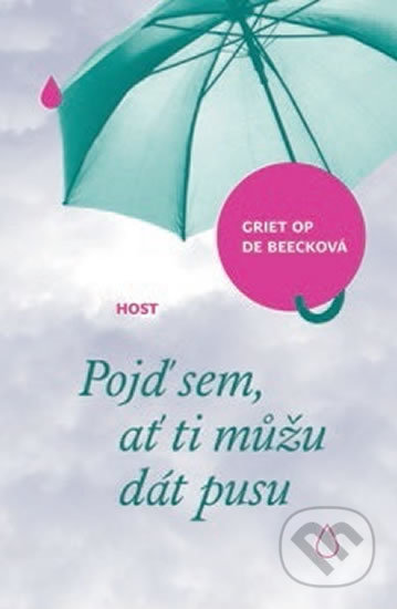 Kniha: Pojď sem, ať ti můžu dát pusu (Griet Op de Beeck). Host, 2017 Kniha: Pojď sem, ať ti můžu dát pusu (Griet Op de Beeck). Host, 2017