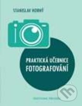 Kniha: Praktická učebnice fotografování (Stanislav Horný). Professional Publishing, 2016 Kniha: Praktická učebnice fotografování (Stanislav Horný). Professional Publishing, 2016