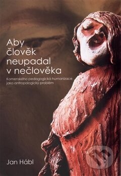 Kniha: Aby člověk neupadal v nečlověka (Jan Hábl). Pavel Mervart, 2015 Kniha: Aby člověk neupadal v nečlověka (Jan Hábl). Pavel Mervart, 2015