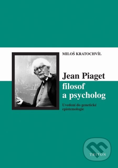Kniha: Jean Piaget - filosof a psycholog (Miloš Kratochvil). Triton, 2006 Kniha: Jean Piaget - filosof a psycholog (Miloš Kratochvil). Triton, 2006