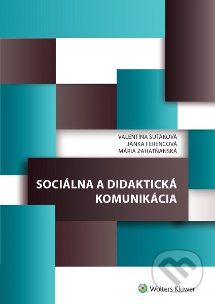 Kniha: Sociálna a didaktická komunikácia (Janka Ferencová, Mária Zahatňanská a Valentína Šuťáková). Wolters Kluwer, 2017 Kniha: Sociálna a didaktická komunikácia (Janka Ferencová, Mária Zahatňanská a Valentína Šuťáková). Wolters Kluwer, 2017