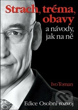 Kniha: Strach, tréma, obavy a návody jak na ně (Ivo Toman). Taxus International, 2017 Kniha: Strach, tréma, obavy a návody jak na ně (Ivo Toman). Taxus International, 2017