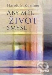 Kniha: Aby měl život smysl (Harold S. Kushner). Portál, 2017 Kniha: Aby měl život smysl (Harold S. Kushner). Portál, 2017