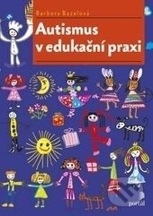 Kniha: Autismus v edukační praxi (Barbora Bazalová). Portál, 2017 Kniha: Autismus v edukační praxi (Barbora Bazalová). Portál, 2017