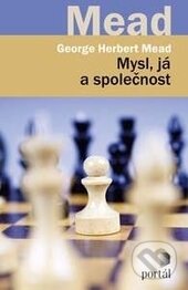 Kniha: Mysl, já a společnost (George Herbert Mead). Portál, 2017 Kniha: Mysl, já a společnost (George Herbert Mead). Portál, 2017