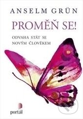 Kniha: Proměň se! (Anselm Grün). Portál, 2017 Kniha: Proměň se! (Anselm Grün). Portál, 2017