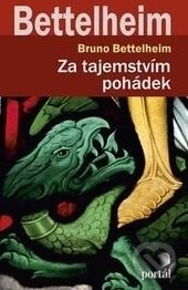 Kniha: Za tajemstvím pohádek (Bruno Bettelheim). Portál, 2017 Kniha: Za tajemstvím pohádek (Bruno Bettelheim). Portál, 2017