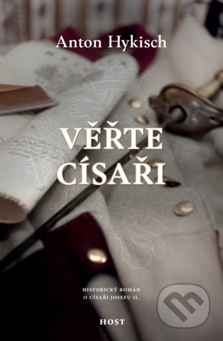 Kniha: Věřte císaři (Anton Hykisch). Host, 2017 Kniha: Věřte císaři (Anton Hykisch). Host, 2017