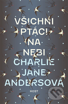 Kniha: Všichni ptáci na nebi (Charlie Jane Anders). Host, 2017 Kniha: Všichni ptáci na nebi (Charlie Jane Anders). Host, 2017