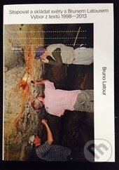 Kniha: Stopovat a skládat světy s Brunem Latourem (Bruno Latour). tranzit.cz, 2016 Kniha: Stopovat a skládat světy s Brunem Latourem (Bruno Latour). tranzit.cz, 2016