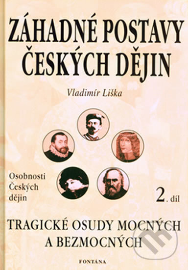 Kniha: Záhadné postavy českých dějin 2 (Vladimír Liška). Fontána, 2005 Kniha: Záhadné postavy českých dějin 2 (Vladimír Liška). Fontána, 2005