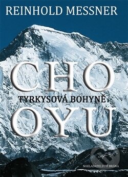 Kniha: Cho-Oyu - Tyrkysová bohyně (Reinhold Messner). Brána, 2013 Kniha: Cho-Oyu - Tyrkysová bohyně (Reinhold Messner). Brána, 2013