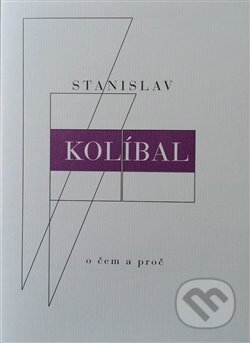Kniha: O čem a proč (Stanislav Kolíbal). Arbor vitae, 2016 Kniha: O čem a proč (Stanislav Kolíbal). Arbor vitae, 2016