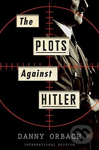 Kniha: The Plots Against Hitler (Danny Orbach). Houghton Mifflin, 2016 Kniha: The Plots Against Hitler (Danny Orbach). Houghton Mifflin, 2016