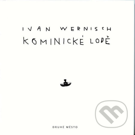 Kniha: Kominické lodě (Ivan Wernisch). Druhé město, 2009 Kniha: Kominické lodě (Ivan Wernisch). Druhé město, 2009