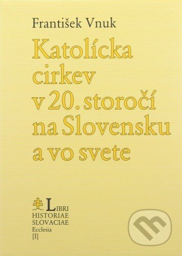 Kniha: Katolícka cirkev v 20. storočí na Slovensku a vo svete (František Vnuk). Lúč, 2006 Kniha: Katolícka cirkev v 20. storočí na Slovensku a vo svete (František Vnuk). Lúč, 2006