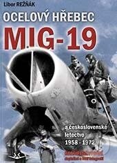 Kniha: Ocelový hřebec Mig-19 (Libor Režňák). Svět křídel, 2017 Kniha: Ocelový hřebec Mig-19 (Libor Režňák). Svět křídel, 2017